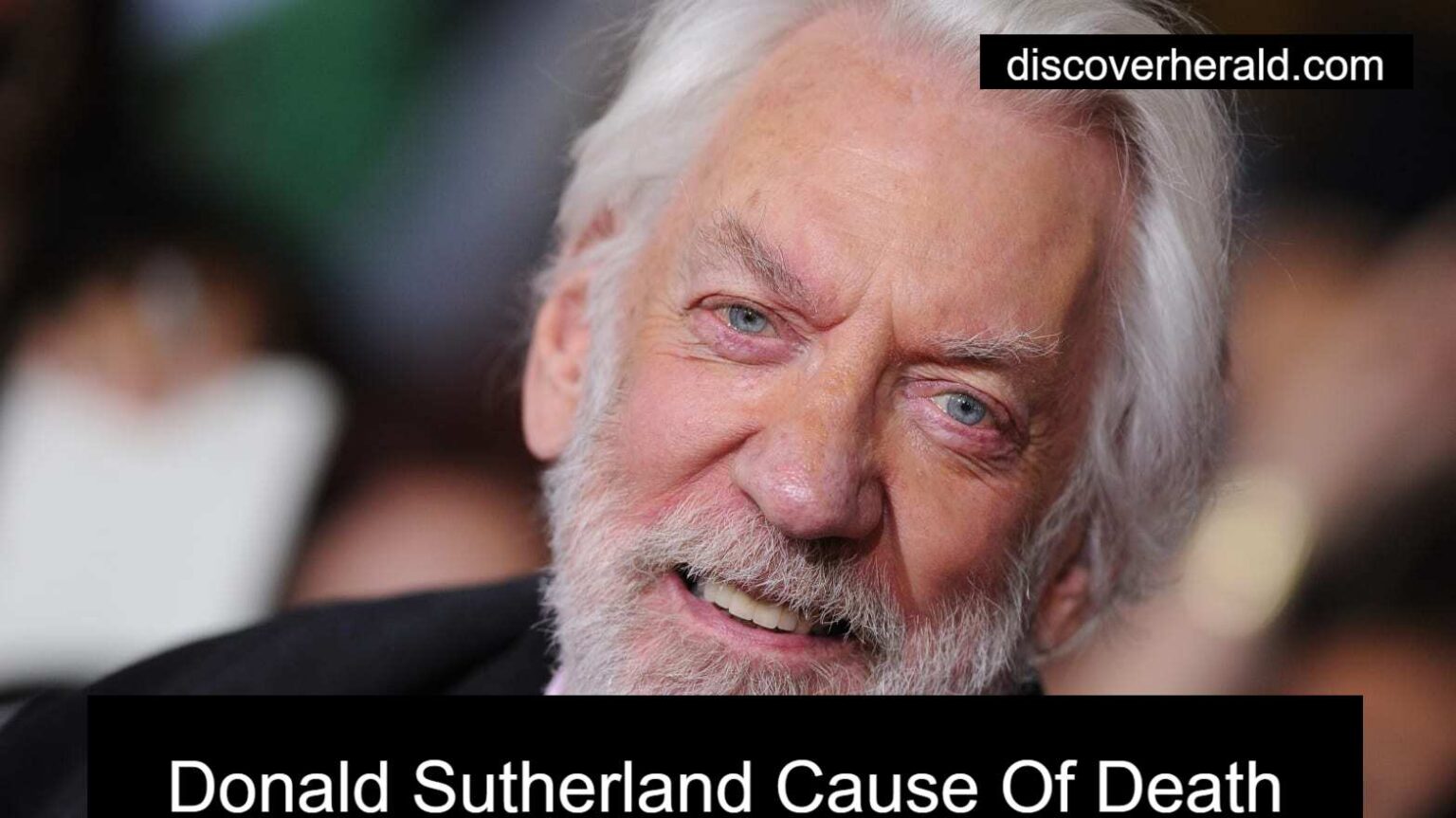 Donald Sutherland Cause Of Death What Happened to Donald Sutherland ...